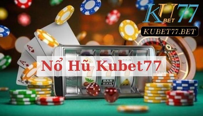 Nổ hũ Kubet77- bật mí mẹo chơi ắt thắng của cao thủ.