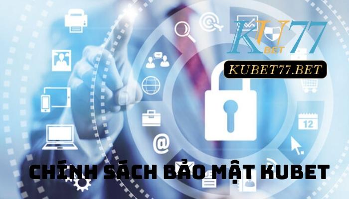 Chính sách bảo mật kubet mới nhất năm 2023