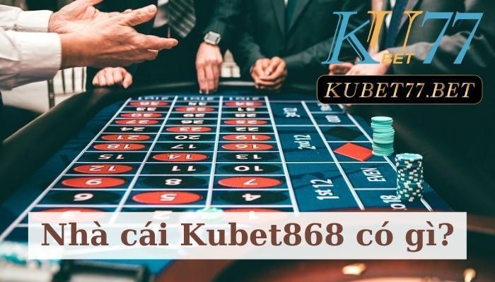 Kubet868- Nhà cái thu hút đông đảo cược thủ hàng đầu Châu Á