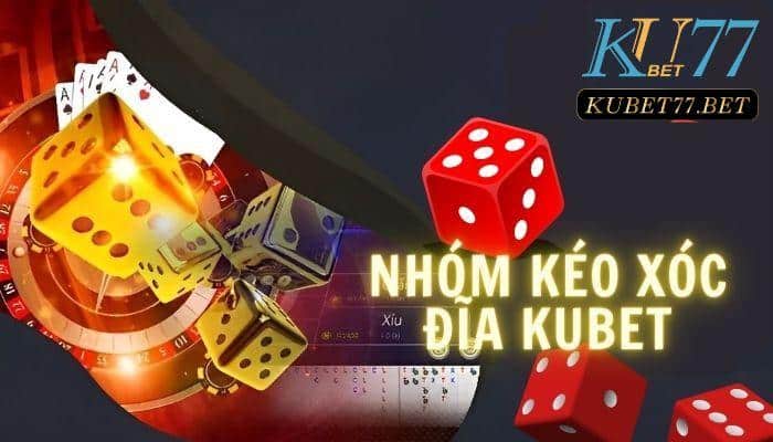 Nhóm kéo Xóc đĩa Kubet