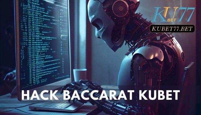 Hack Baccarat Kubet có thật sự hữu dụng khi tham gia cá cược?