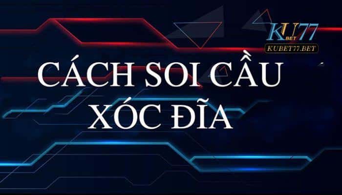 Cách soi cầu xóc đĩa Kubet tăng cơ hội chiến thắng